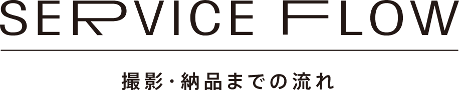 SERVICE FLOW 撮影・納品までの流れ